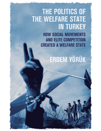 The Politics of the Welfare State in Turkey: How Social Movements and Elite Competition Created a Welfare State