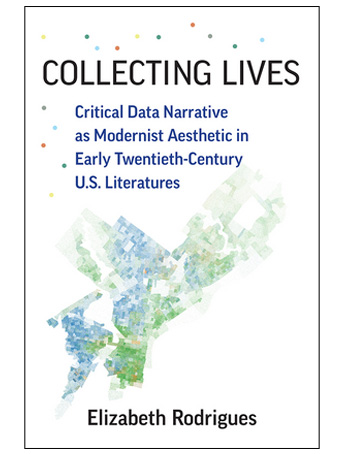 Collecting Lives: Critical Data Narrative as Modernist Aesthetic in Early Twentieth-Century U.S. Literatures