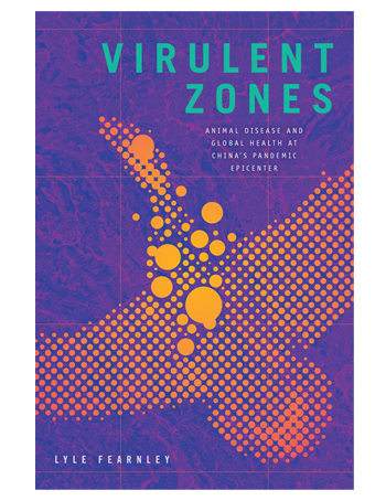 Virulent Zones : Animal Disease and Global Health at China's Pandemic Epicenter