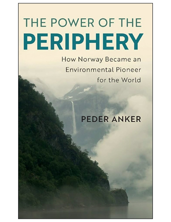 The power of the periphery : how Norway became an environmental pioneer for the world