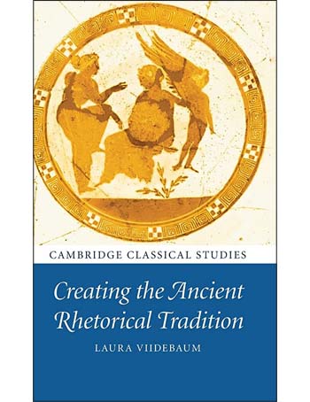Creating the Ancient Rhetorical Tradition