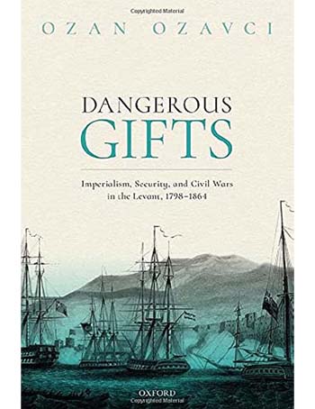 Dangerous Gifts: Imperialism, Security, and Civil Wars in the Levant, 1798-1864