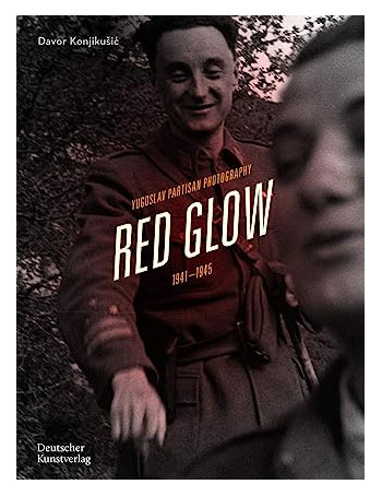 Red Glow : Yugoslav Partisan Photography and Social Movement, 1941–1945