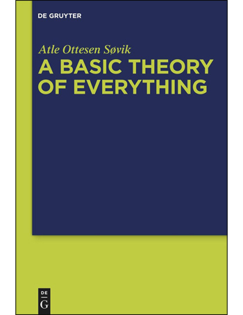 A Basic Theory of Everything : A Fundamental Theoretical Framework for Science and Philosophy