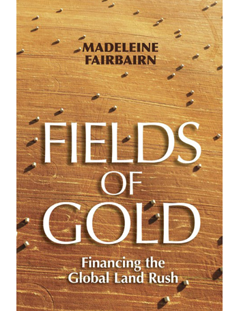 Fields of Gold : Financing the Global Land Rush