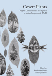 Covert Plants: Vegetal Consciousness and Agency in an Anthropocentric World