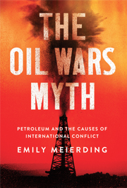 The Oil Wars Myth: Petroleum and the Causes of International Conflict
