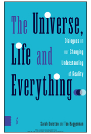 The Universe, Life and Everything...: Dialogues on our Changing Understanding of Reality