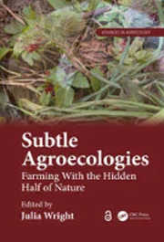 Subtle Agroecologies : Farming With the Hidden Half of Nature