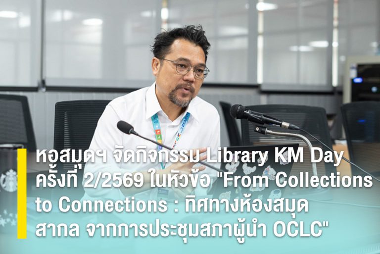 หอสมุดฯ จัดกิจกรรม Library KM Day ครั้งที่ 2/2569 ในหัวข้อ “From Collections to Connections : ทิศทางห้องสมุดสากล จากการประชุมสภาผู้นำ OCLC”
